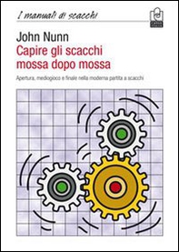 Capire gli scacchi mossa dopo mossa. Apertura, mediogioco e finale nella moderna partita a scacchi - Librerie.coop