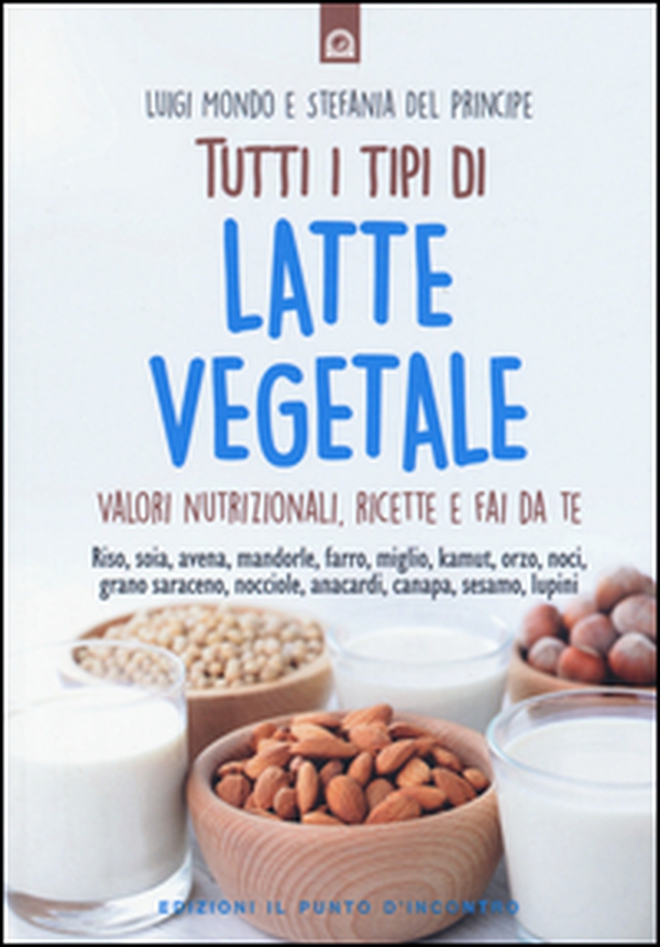 Tutti i tipi di latte vegetale. Valori nutrizionali, ricette e fai da te - Librerie.coop Tutti i tipi di latte vegetale. Valori nutrizionali, ricette e fai da te - Librerie.coop
