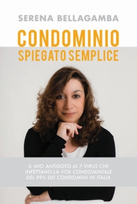 Condominio spiegato semplice. Il mio antidoto ai 7 virus che infettano la vita condominiale del 99% dei condomini in Italia - Librerie.coop