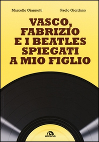 Vasco, Fabrizio e i  Beatles spiegati a mio figlio - Librerie.coop Vasco, Fabrizio e i  Beatles spiegati a mio figlio - Librerie.coop