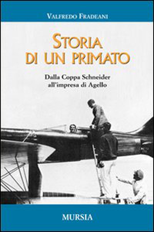 Storia di un primato. Dalla Coppa Schneider all'impresa di Agello - Librerie.coop Storia di un primato. Dalla Coppa Schneider all'impresa di Agello - Librerie.coop