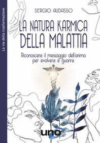 La natura karmica della malattia. Riconoscere il messaggio dell'anima per evolvere e guarire - Librerie.coop