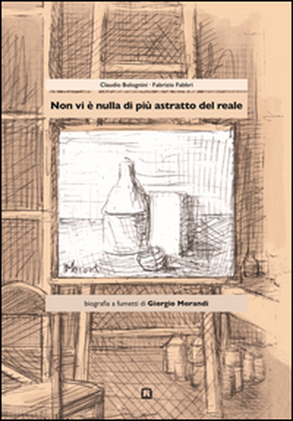 Non vi è nulla di più astratto del reale. Biografia a fumetti di Giorgio Morandi - Librerie.coop Non vi è nulla di più astratto del reale. Biografia a fumetti di Giorgio Morandi - Librerie.coop