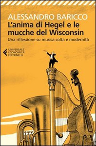 L'anima di Hegel e le mucche del Wisconsin. Una riflessione su musica colta e modernità - Librerie.coop L'anima di Hegel e le mucche del Wisconsin. Una riflessione su musica colta e modernità - Librerie.coop