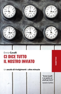 Ci dice tutto il nostro inviato. Un secolo di rivolgimenti e altre minuzie - Librerie.coop Ci dice tutto il nostro inviato. Un secolo di rivolgimenti e altre minuzie - Librerie.coop