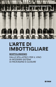 L'arte di imbottigliare. BortolinKemo. Dalle spillatrici per il vino ai moderni sistemi di packaging e closure - Librerie.coop