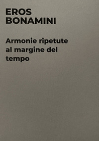Eros Bonamini. Armonie ripetute al margine del tempo. Catalogo della mostra (Milano, 14 settembre-11 novembre 2023) - Librerie.coop