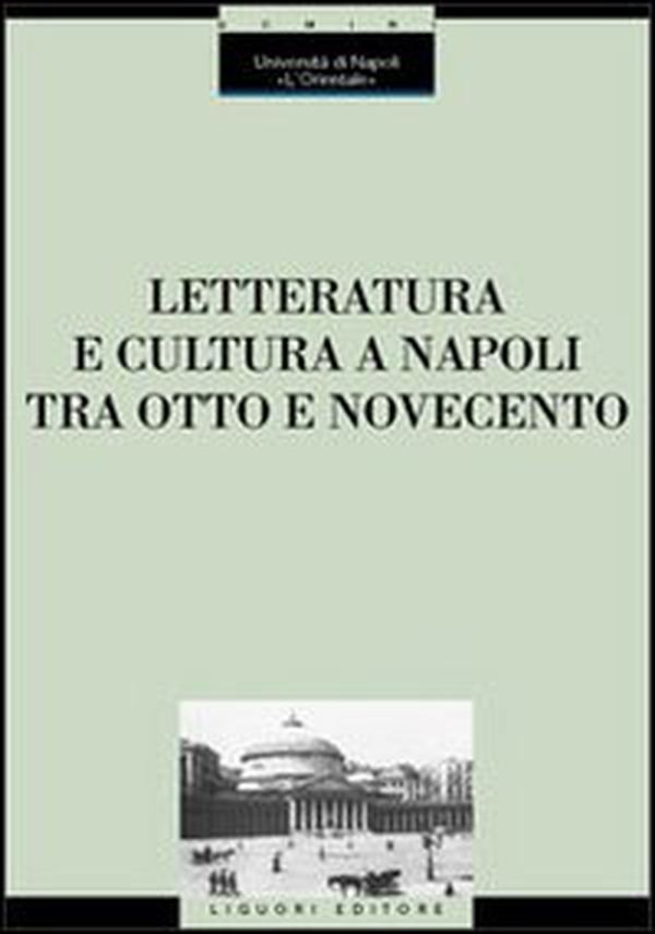 Letteratura e cultura a Napoli tra Otto e Novecento. Atti del Convegno (Napoli, 28 novembre-1 dicembre 2001) - Librerie.coop Letteratura e cultura a Napoli tra Otto e Novecento. Atti del Convegno (Napoli, 28 novembre-1 dicembre 2001) - Librerie.coop