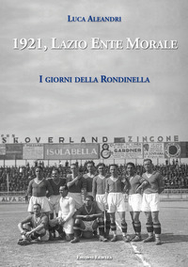 1921, Lazio Ente Morale. I giorni della Rondinella - Librerie.coop 1921, Lazio Ente Morale. I giorni della Rondinella - Librerie.coop
