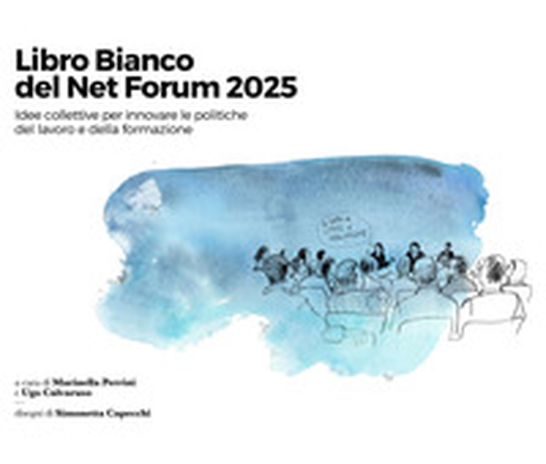Libro Bianco del Net Forum 2025. Idee collettive per innovare le politiche del lavoro e della formazione - Librerie.coop