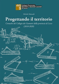 Progettando il territorio. Cronache del Collegio dei Geometri della provincia di Lecce (2010-2020) - Librerie.coop