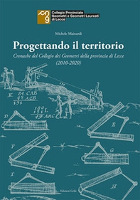 Progettando il territorio. Cronache del Collegio dei Geometri della provincia di Lecce (2010-2020) - Librerie.coop
