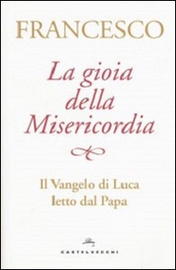 La gioia della misericordia. Il Vangelo di Luca letto dal papa - Librerie.coop La gioia della misericordia. Il Vangelo di Luca letto dal papa - Librerie.coop
