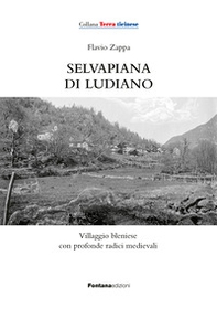 Selvapiana di Ludiano. Villaggio bleniese con profonde radici medievali - Librerie.coop