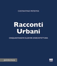 Racconti urbani. Cinquantanove elzeviri d'architettura - Librerie.coop