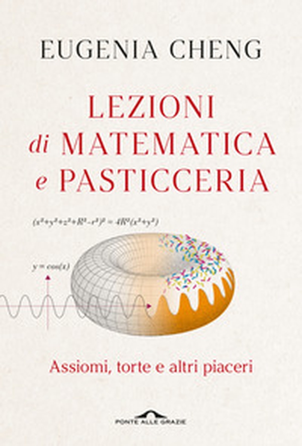 Lezioni di matematica e pasticceria. Assiomi, torte e altri piaceri - Librerie.coop Lezioni di matematica e pasticceria. Assiomi, torte e altri piaceri - Librerie.coop