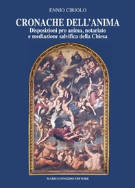 Cronache dell'anima. Disposizioni pro anima, notariato e mediazione salvifica della Chiesa - Librerie.coop