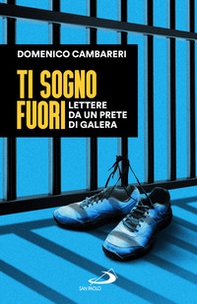 Ti sogno fuori. Lettere da un prete di galera - Librerie.coop Ti sogno fuori. Lettere da un prete di galera - Librerie.coop