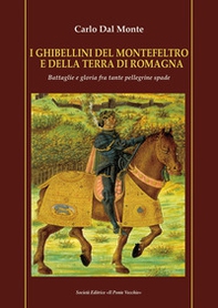 I Ghibellini del Montefeltro e della terra di Romagna. Battaglie e gloria fra tante pellegrine spade - Librerie.coop