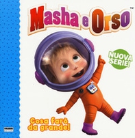 Cosa farò da grande! Masha e Orso. Nuova serie - Librerie.coop