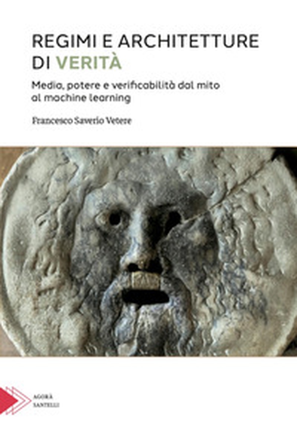 Regimi e architetture di verità. Media, potere e verificabilità dal mito al machine learning - Librerie.coop
