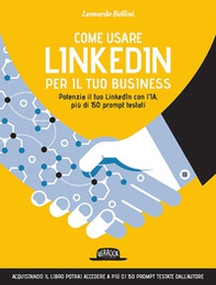 Come usare LinkedIn per il tuo business. Potenzia il tuo LinkedIn con l'IA, più di 150 prompt testati - Librerie.coop