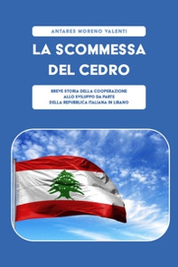 La scommessa del cedro. Breve storia della cooperazione allo sviluppo da parte della Repubblica Italiana in Libano - Librerie.coop