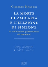 La morte di Zaccaria e l'elezione di Simeone. La riabilitazione giudeocristiana del sacerdozio. Indagine sul Protovangelo di Giacomo 22-25 - Librerie.coop