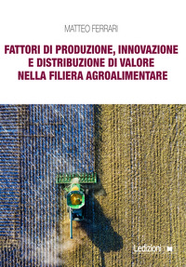 Fattori di produzione, innovazione e distribuzione di valore nella filiera agroalimentare - Librerie.coop Fattori di produzione, innovazione e distribuzione di valore nella filiera agroalimentare - Librerie.coop