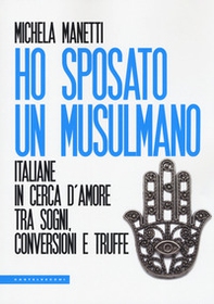 Ho sposato un musulmano. Italiane in cerca d'amore tra sogni, conversioni e truffe - Librerie.coop