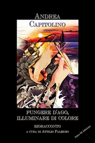 Pungere d'ago, illuminare di colore. Bioracconto - Librerie.coop