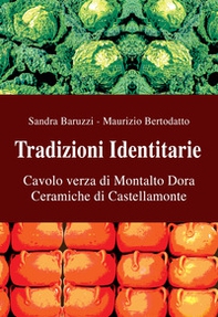 Tradizioni identitarie. Cavolo verza di Montalto Dora. Ceramiche di Castellamonte. Eccellenze del Canavese - Librerie.coop
