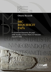 Hic requiescit papa. Le iscrizioni funerarie dei papi nella basilica di San Pietro in Vaticano (Secoli V-XII) - Librerie.coop