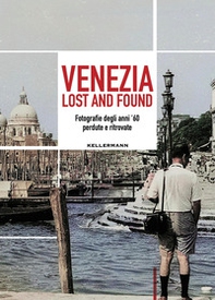 Venezia lost and found. Fotografie degli anni '60 perdute e ritrovate - Librerie.coop