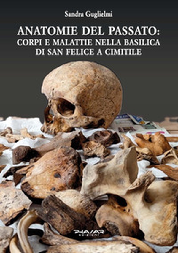 Anatomie del passato: corpi e malattie nella Basilica di San Felice a Cimitile - Librerie.coop