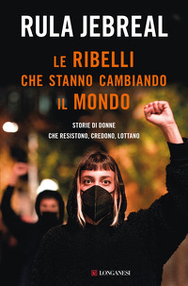 Le ribelli che stanno cambiando il mondo. Storie di donne che resistono, credono, lottano - Librerie.coop Le ribelli che stanno cambiando il mondo. Storie di donne che resistono, credono, lottano - Librerie.coop
