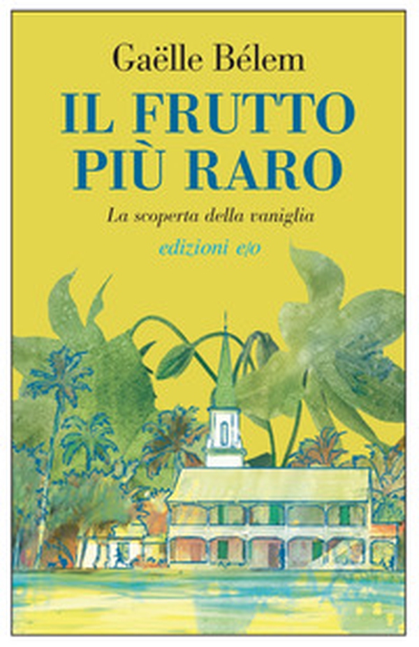 Il frutto più raro. La scoperta della vaniglia - Librerie.coop Il frutto più raro. La scoperta della vaniglia - Librerie.coop