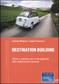 Destination building. Teorie e pratiche per il management della destinazione turistica - Librerie.coop