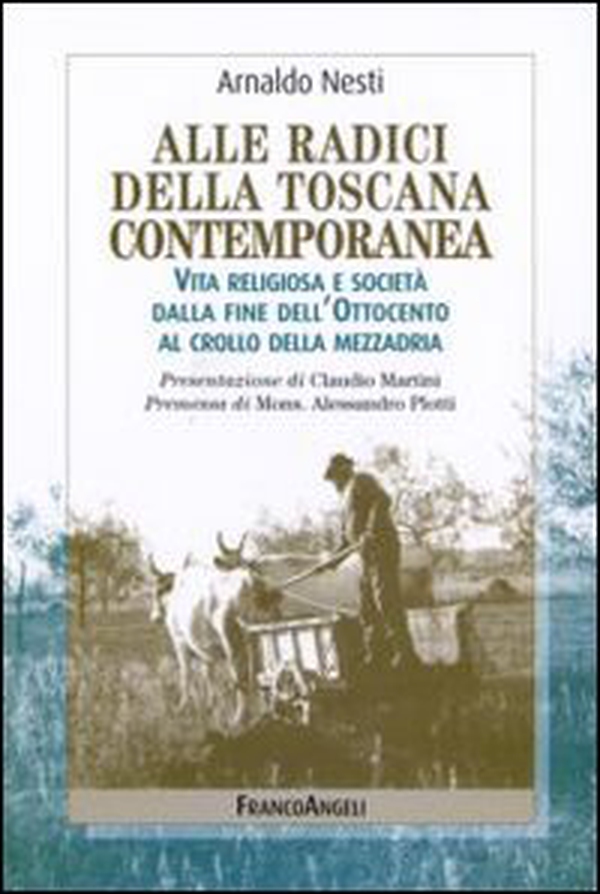 Alle radici della Toscana contemporanea. Vita religiosa e società dalla fine dell'Ottocento al crollo della mezzadria - Librerie.coop Alle radici della Toscana contemporanea. Vita religiosa e società dalla fine dell'Ottocento al crollo della mezzadria - Librerie.coop