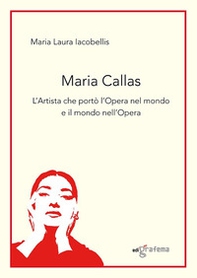 Maria Callas. L'artista che portò l'Opera nel mondo e il mondo nell'Opera - Librerie.coop