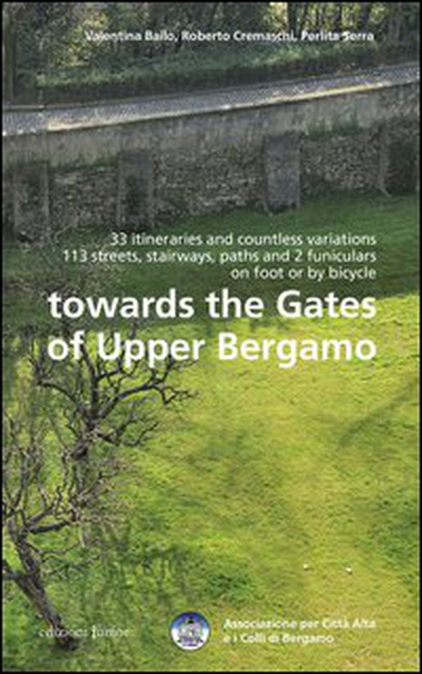 Towards the gates of upper Bergamo. 33 itineraries and countless variations, 113 strets, stairways, paths and 2 funiculars on foot or by bicycle - Librerie.coop Towards the gates of upper Bergamo. 33 itineraries and countless variations, 113 strets, stairways, paths and 2 funiculars on foot or by bicycle - Librerie.coop