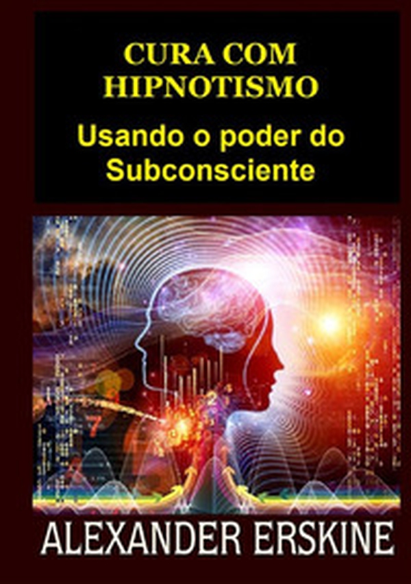 Cura com hipnotismo. Usando o poder do subconsciente - Librerie.coop Cura com hipnotismo. Usando o poder do subconsciente - Librerie.coop