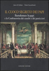 Il cuoco segreto dei papi. Bartolomeo Scappi e la Confraternita dei cuochi e dei pasticcieri - Librerie.coop
