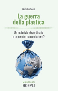La guerra della plastica. Un materiale straordinario o un nemico da combattere? - Librerie.coop La guerra della plastica. Un materiale straordinario o un nemico da combattere? - Librerie.coop