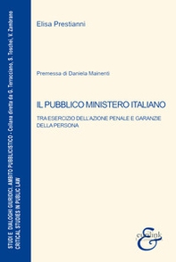Il pubblico ministero italiano. Tra esercizio dell'azione penale e garanzie della persona - Librerie.coop