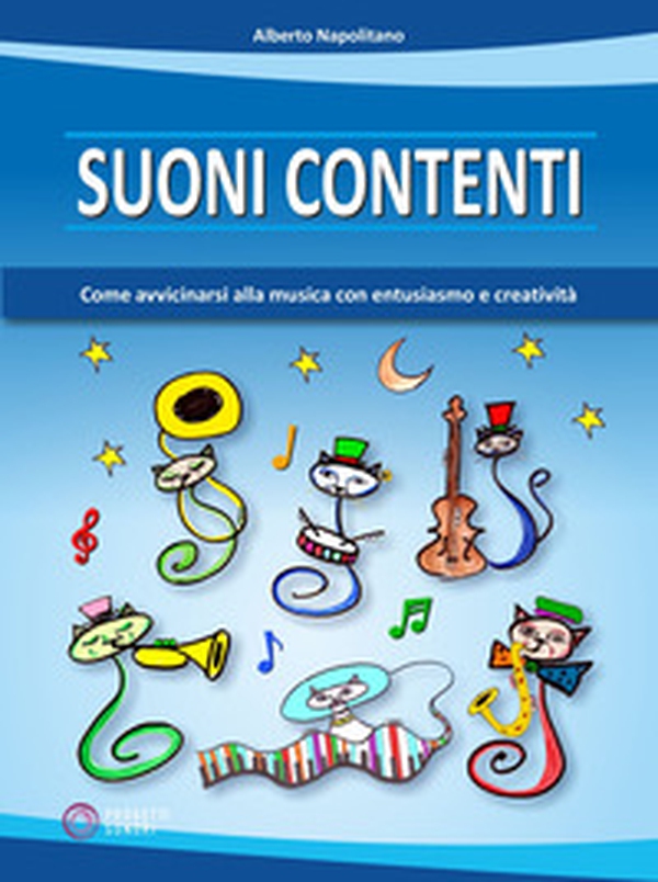 Suoni contenti. Come avvicinarsi alla musica con entusiasmo e creatività - Librerie.coop Suoni contenti. Come avvicinarsi alla musica con entusiasmo e creatività - Librerie.coop