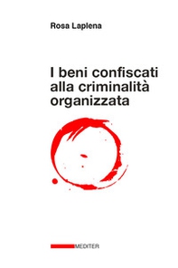 I beni confiscati alla criminalità organizzata. Dalla legge Rognoni La Torre ad oggi. Storia, applicazione della normativa, incidenza nelle politiche pubbliche di coesione territoriale e di sviluppo locale - Librerie.coop