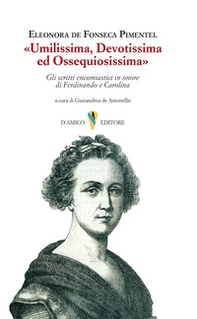 «Umilissima, devotissima ed ossequiosissima». Gli scritti encomiastici in onore di Ferdinando e Carolina - Librerie.coop