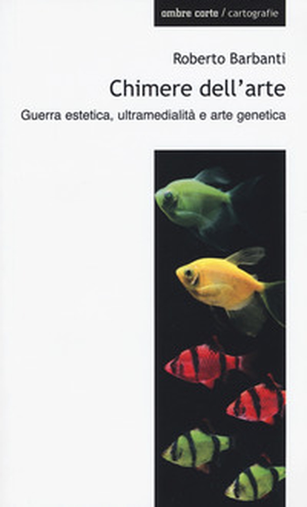 Chimere dell'arte. Guerra estetica, ultramedialità e arte genetica - Librerie.coop Chimere dell'arte. Guerra estetica, ultramedialità e arte genetica - Librerie.coop