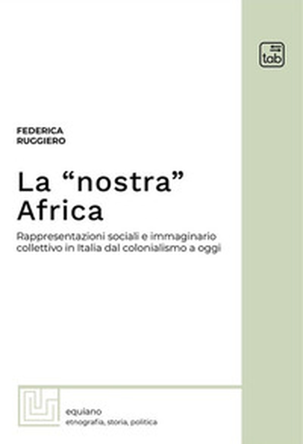 La «nostra» Africa. Rappresentazioni sociali e immaginario collettivo in Italia dal colonialismo a oggi - Librerie.coop La «nostra» Africa. Rappresentazioni sociali e immaginario collettivo in Italia dal colonialismo a oggi - Librerie.coop